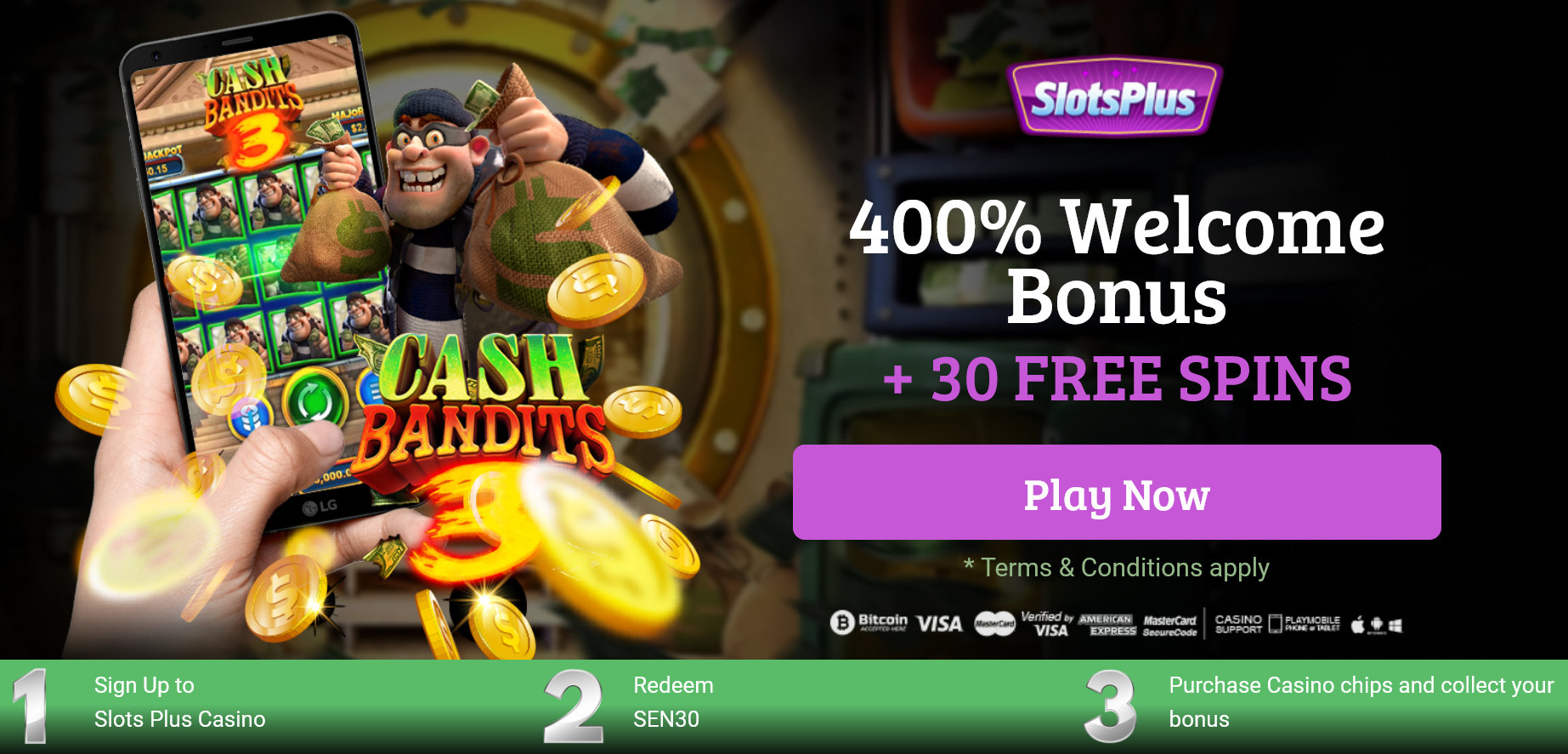 400% WELCOME BONUS | + 30 FREE
SPINS 400%
WELCOME BONUS | + 30 FREE SPINS
